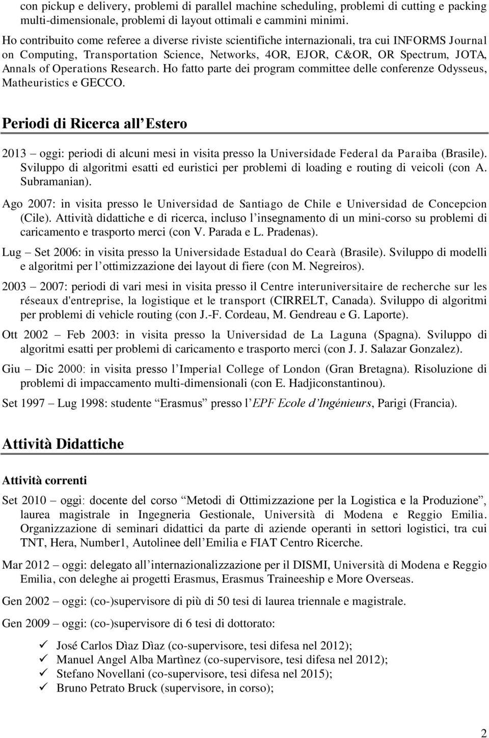 Operations Research. Ho fatto parte dei program committee delle conferenze Odysseus, Matheuristics e GECCO.