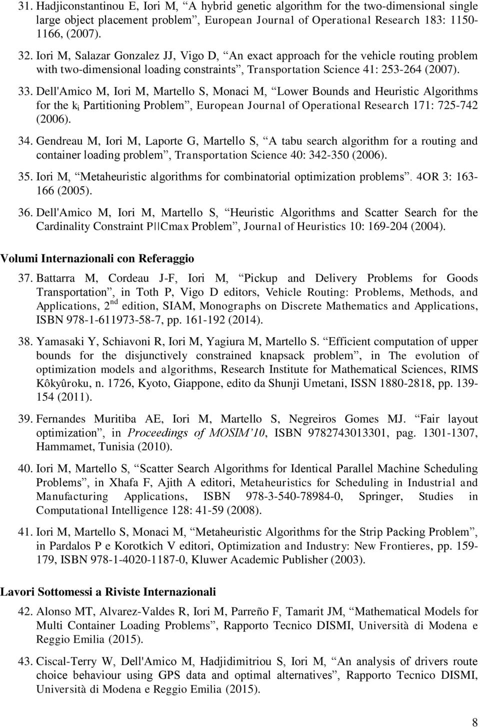 Dell'Amico M, Iori M, Martello S, Monaci M, Lower Bounds and Heuristic Algorithms for the k i Partitioning Problem, European Journal of Operational Research 171: 725-742 (2006). 34.