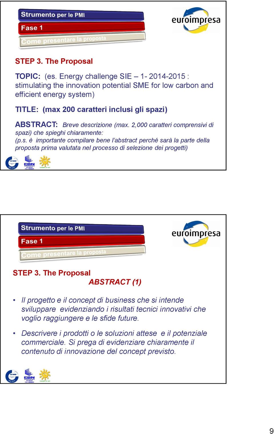 (max. 2,000 caratteri comprensivi di spazi) che spieghi chiaramente: (p.s. è importante compilare bene l abstract perché sarà la parte della proposta prima valutata nel processo di selezione dei progetti) STEP 3.