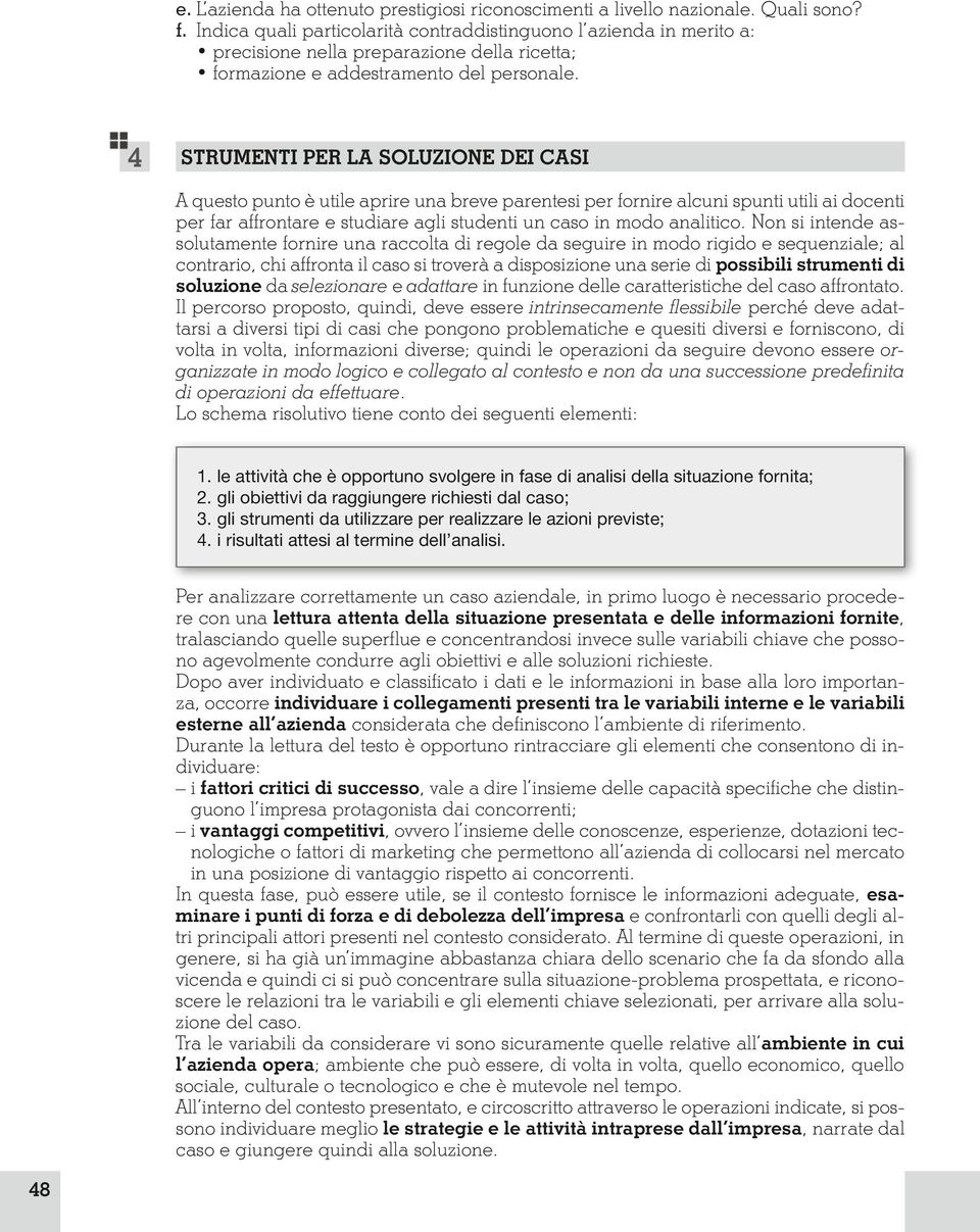 affrontare.e.studiare.agli.studenti.un.caso.in.modo.analitico..non.si.intende.assolutamente.fornire.una.raccolta.di.regole.da.seguire.in.modo.rigido.e.sequenziale;.al. contrario,.chi.affronta.il.caso.si.troverà.