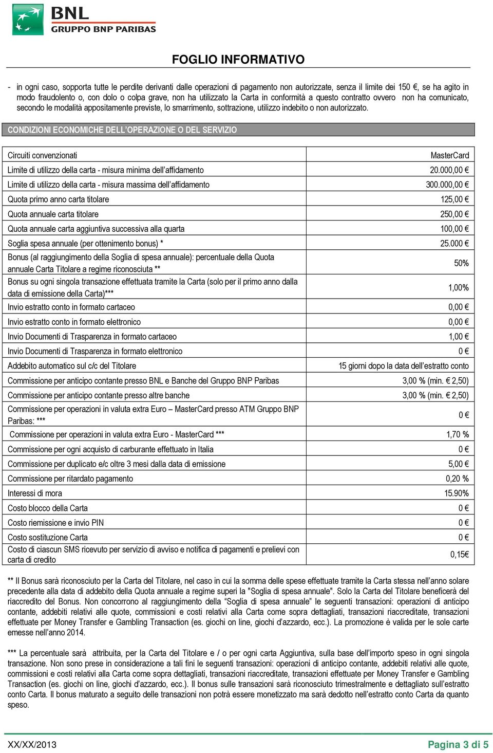 CONDIZIONI ECONOMICHE DELL OPERAZIONE O DEL SERVIZIO Circuiti convenzionati MasterCard Limite di utilizzo della carta - misura minima dell affidamento 20.