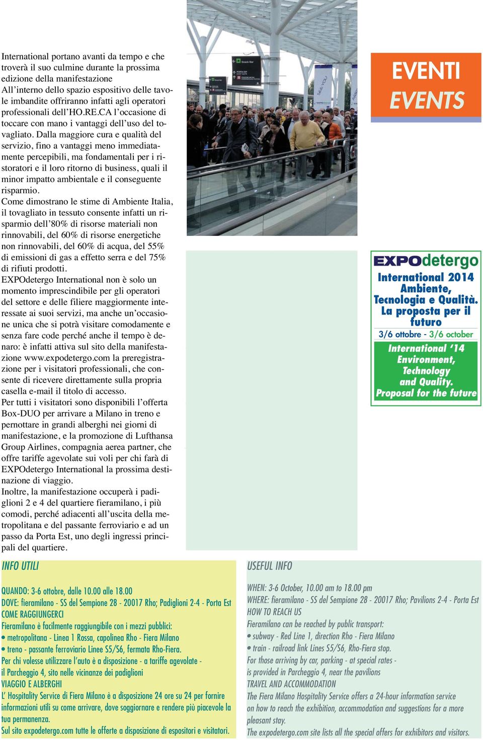 Dalla maggiore cura e qualità del servizio, fino a vantaggi meno immediatamente percepibili, ma fondamentali per i ri - storatori e il loro ritorno di business, quali il minor impatto ambientale e il