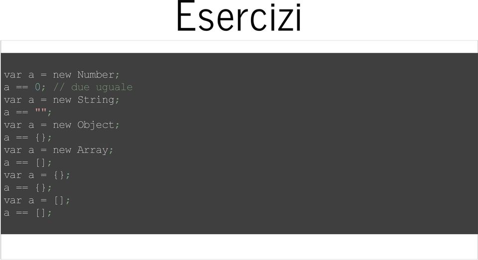 Object; a == {}; var a = new Array; a == [];