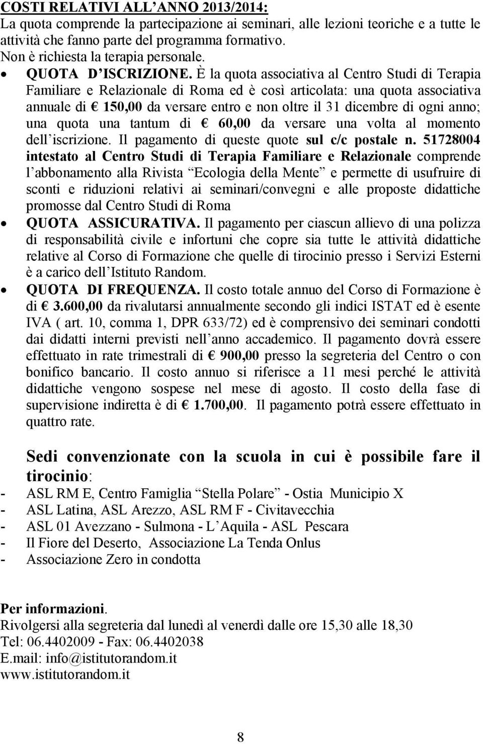 È la quota associativa al Centro Studi di Terapia Familiare e Relazionale di Roma ed è così articolata: una quota associativa annuale di 150,00 da versare entro e non oltre il 31 dicembre di ogni