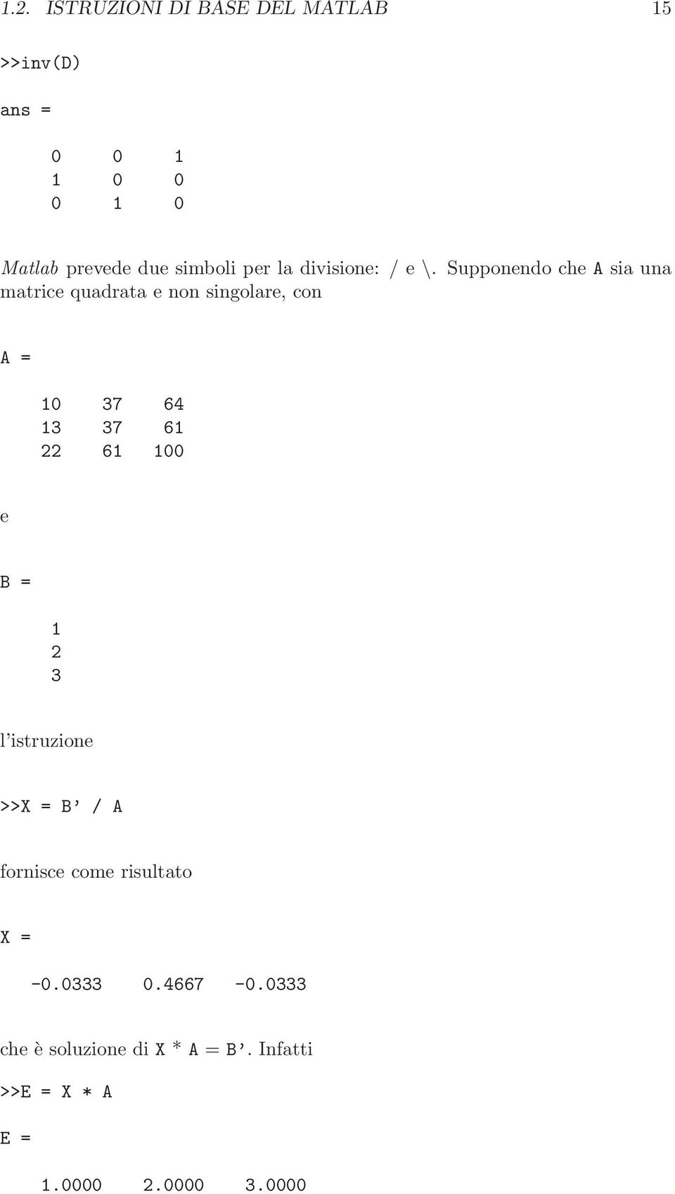 Supponendo che A sia una matrice quadrata e non singolare, con A = 10 37 64 13 37 61 22 61 100