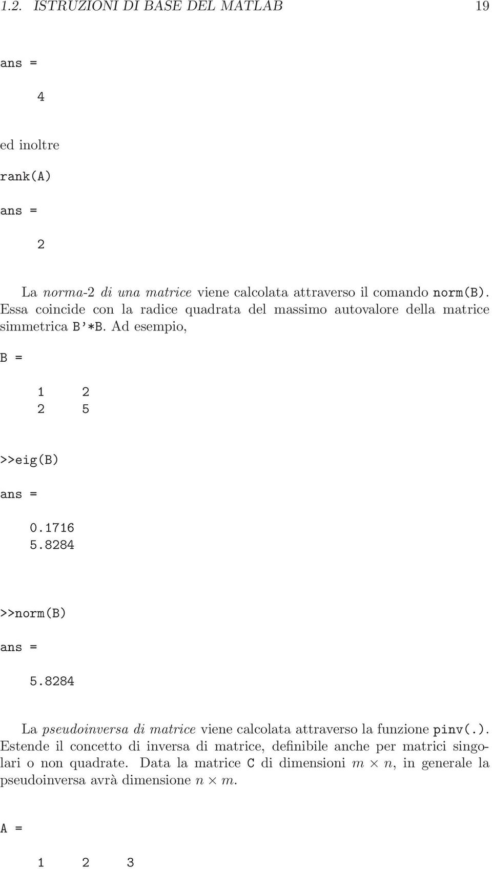 8284 >>norm(b) ans = 5.8284 La pseudoinversa di matrice viene calcolata attraverso la funzione pinv(.). Estende il concetto di inversa di matrice, definibile anche per matrici singolari o non quadrate.