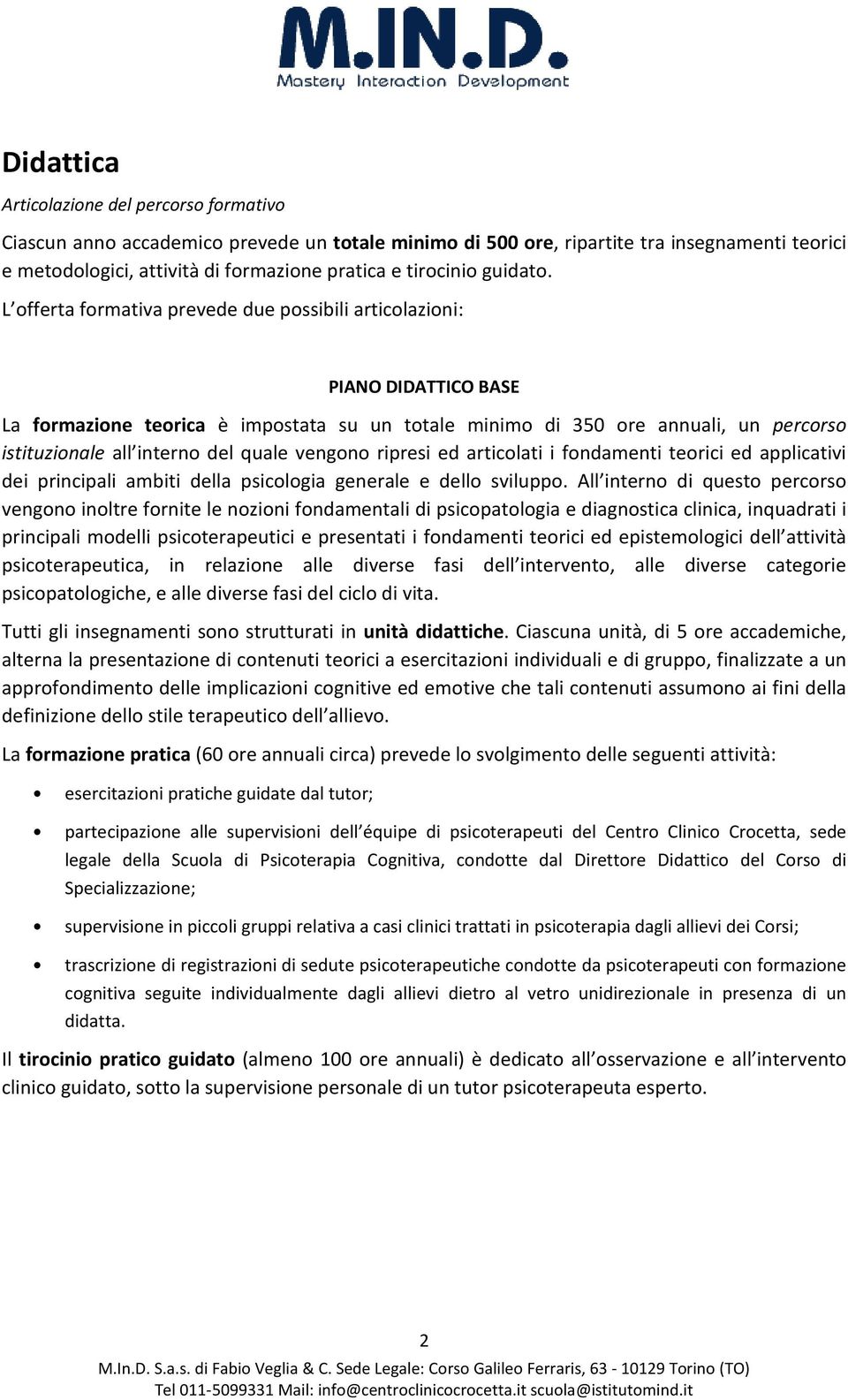 L offerta formativa prevede due possibili articolazioni: PIANO DIDATTICO BASE La formazione teorica è impostata su un totale minimo di 350 ore annuali, un percorso istituzionale all interno del quale