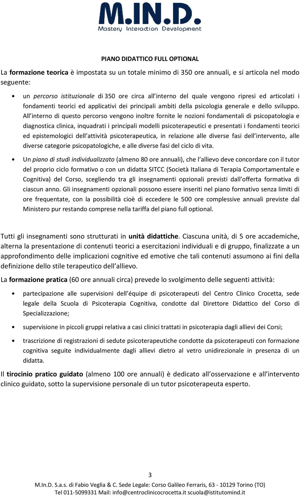 All interno di questo percorso vengono inoltre fornite le nozioni fondamentali di psicopatologia e diagnostica clinica, inquadrati i principali modelli psicoterapeutici e presentati i fondamenti