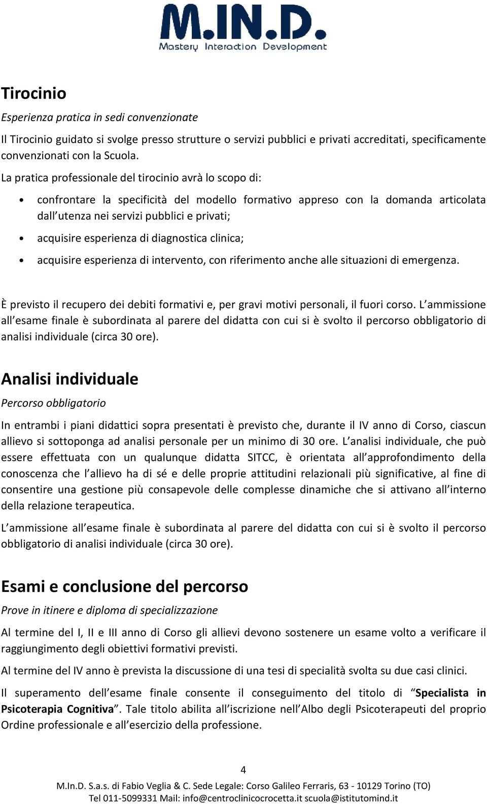 esperienza di diagnostica clinica; acquisire esperienza di intervento, con riferimento anche alle situazioni di emergenza.