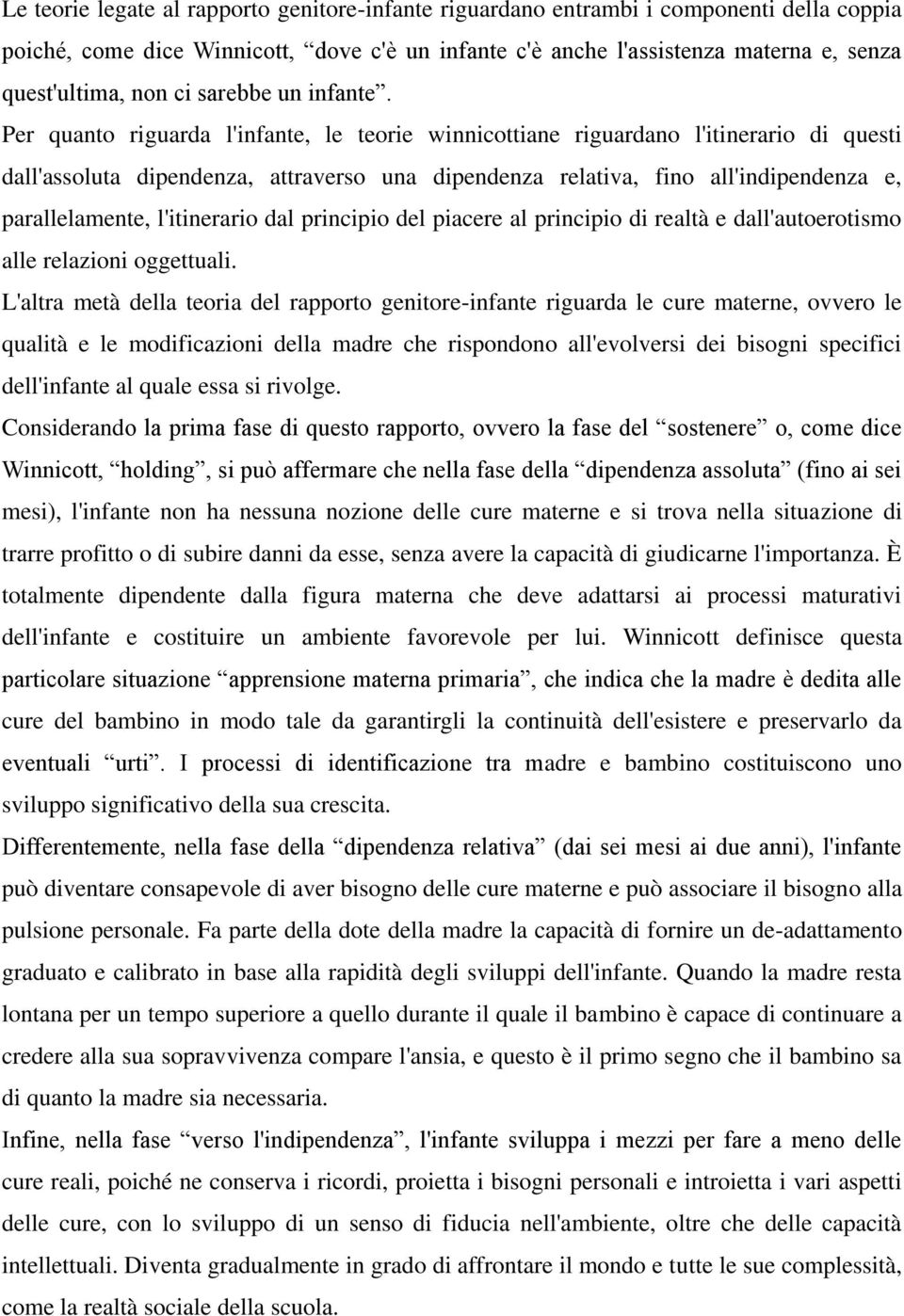 Per quanto riguarda l'infante, le teorie winnicottiane riguardano l'itinerario di questi dall'assoluta dipendenza, attraverso una dipendenza relativa, fino all'indipendenza e, parallelamente,