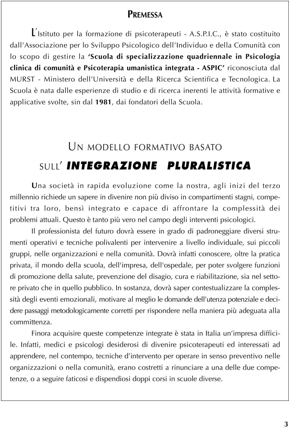 e Psicoterapia umanistica integrata - ASPIC riconosciuta dal MURST - Ministero dell Università e della Ricerca Scientifica e Tecnologica.