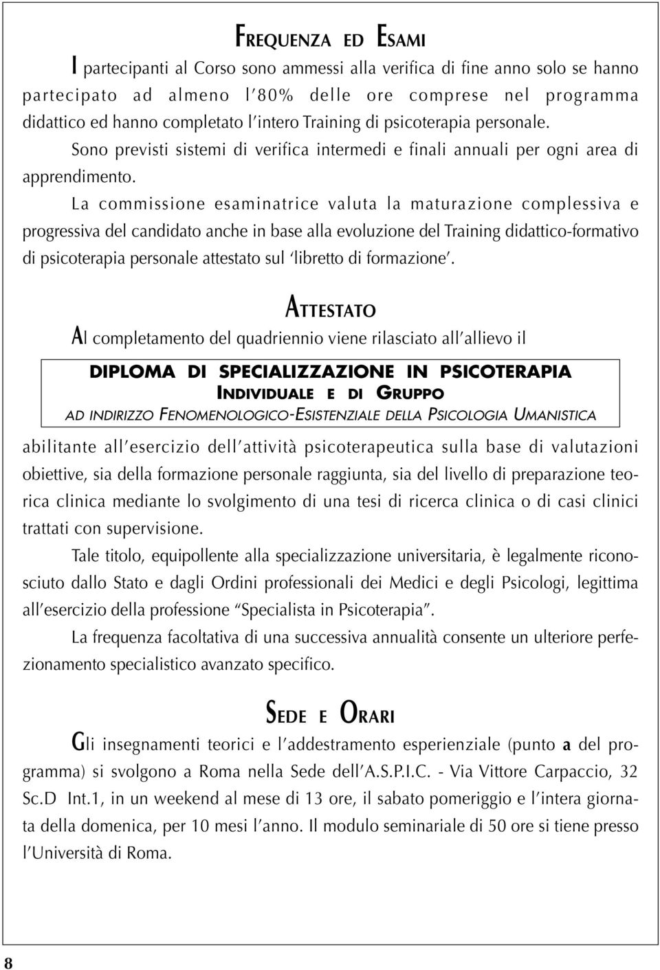 La commissione esaminatrice valuta la maturazione complessiva e progressiva del candidato anche in base alla evoluzione del Training didattico-formativo di psicoterapia personale attestato sul