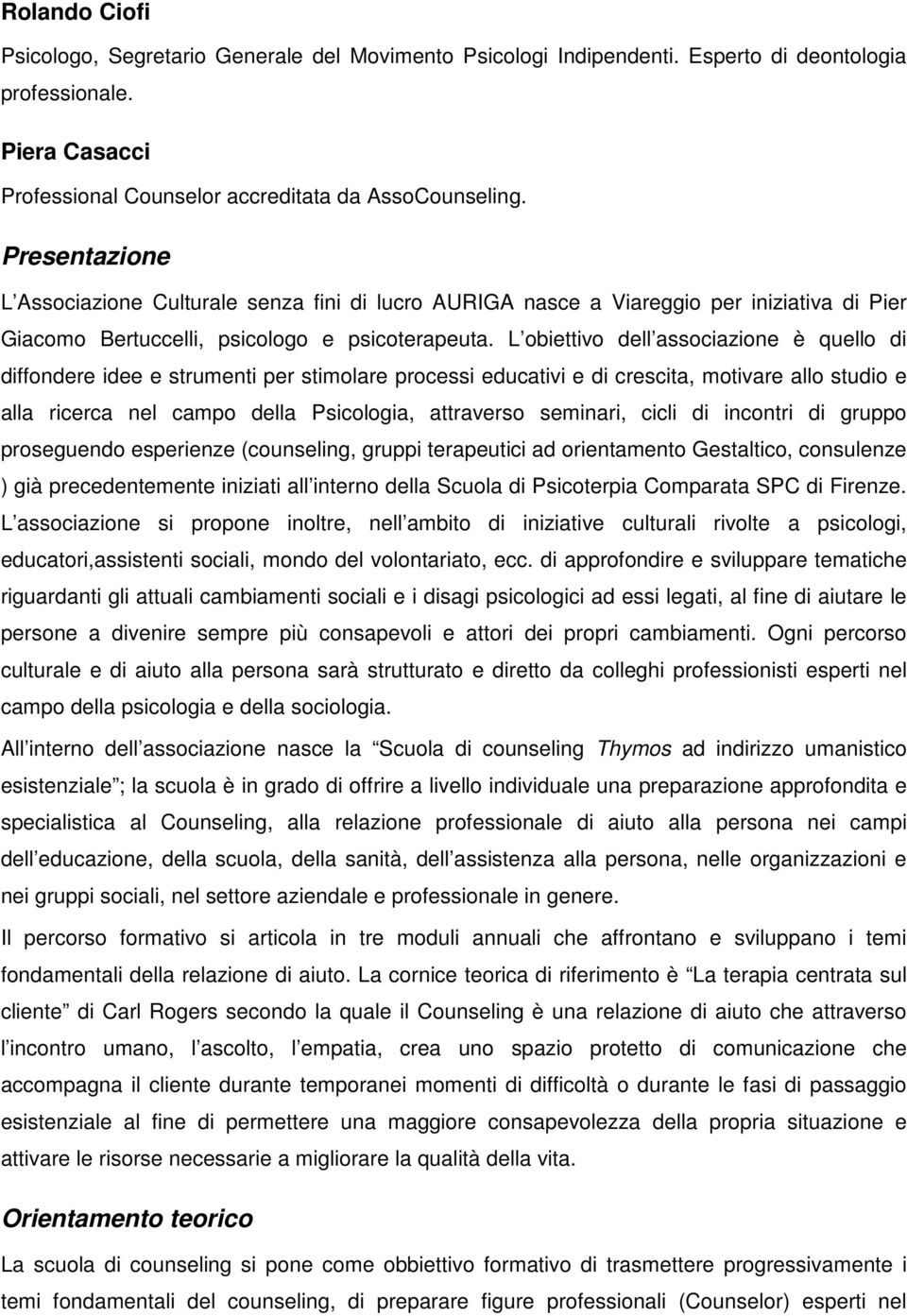 L obiettivo dell associazione è quello di diffondere idee e strumenti per stimolare processi educativi e di crescita, motivare allo studio e alla ricerca nel campo della Psicologia, attraverso