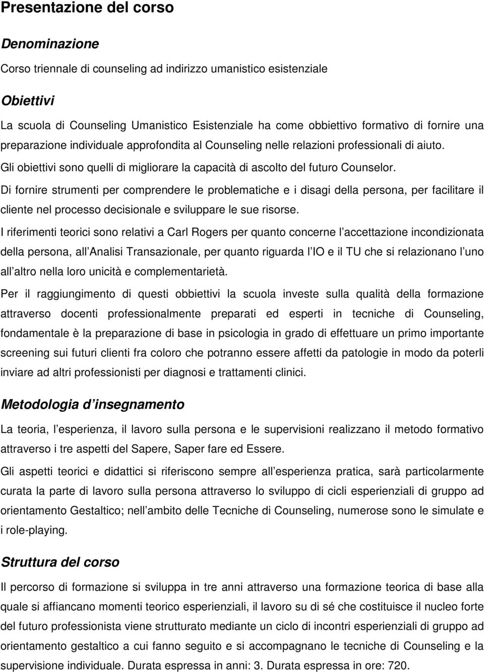 Di fornire strumenti per comprendere le problematiche e i disagi della persona, per facilitare il cliente nel processo decisionale e sviluppare le sue risorse.