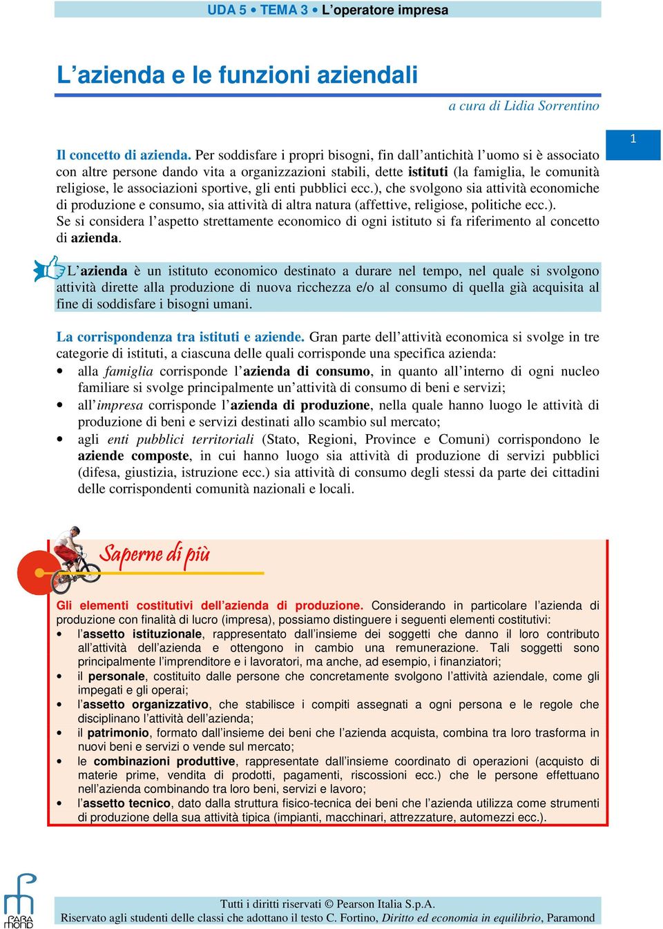 sportive, gli enti pubblici ecc.), che svolgono sia attività economiche di produzione e consumo, sia attività di altra natura (affettive, religiose, politiche ecc.). Se si considera l aspetto strettamente economico di ogni istituto si fa riferimento al concetto di azienda.