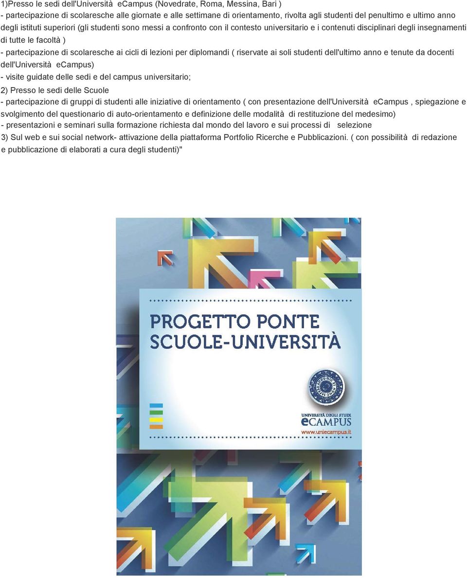 cicli di lezioni per diplomandi ( riservate ai soli studenti dell'ultimo anno e tenute da docenti dell'università ecampus) - visite guidate delle sedi e del campus universitario; 2) Presso le sedi