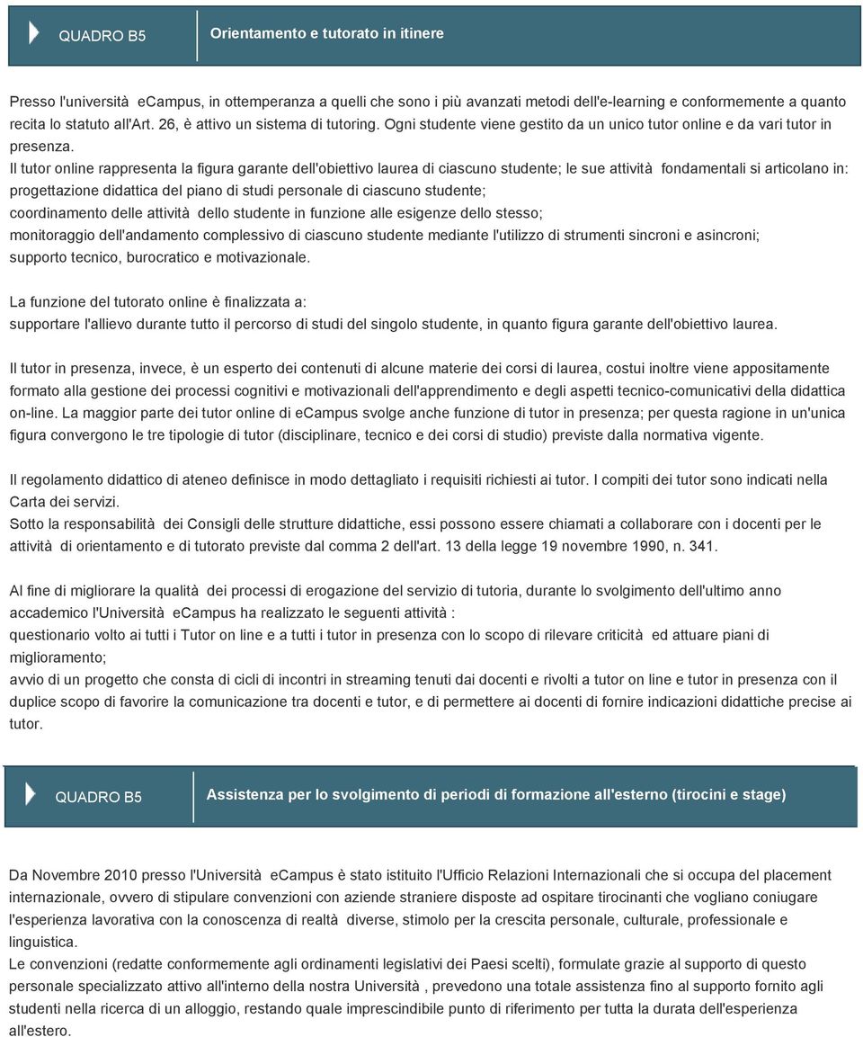 Il tutor online rappresenta la figura garante dell'obiettivo laurea di ciascuno studente; le sue attività fondamentali si articolano in: progettazione didattica del piano di studi personale di