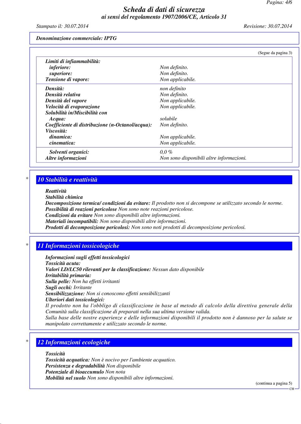 (Segue da pagina 3) * 10 Stabilità e reattività Reattività Stabilità chimica Decomposizione termica/ condizioni da evitare: Il prodotto non si decompone se utilizzato secondo le norme.