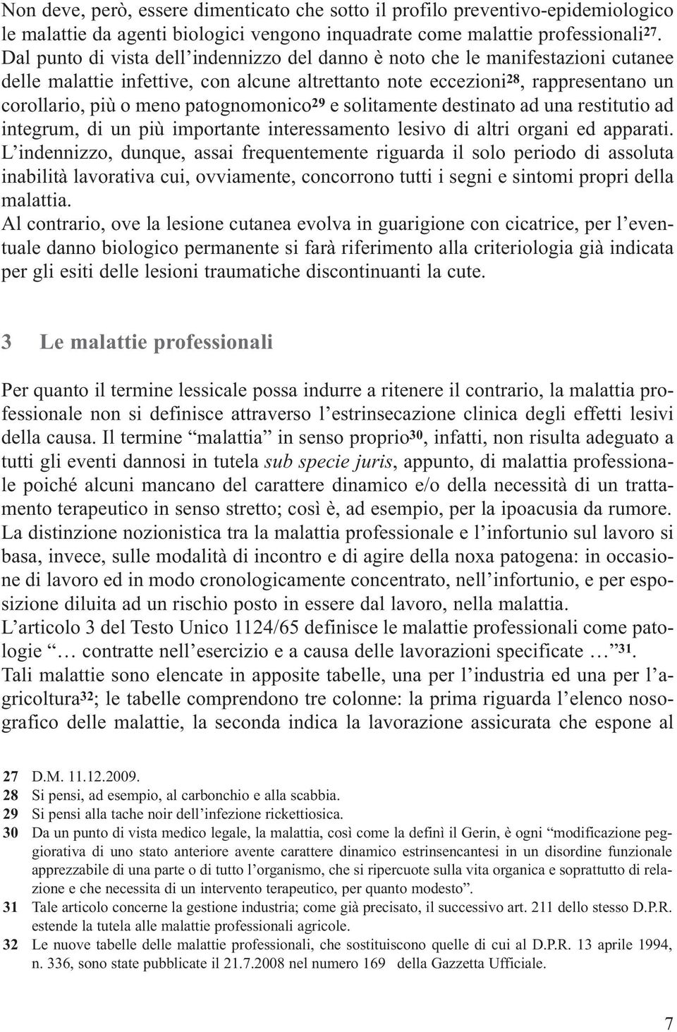 patognomonico 29 e solitamente destinato ad una restitutio ad integrum, di un più importante interessamento lesivo di altri organi ed apparati.