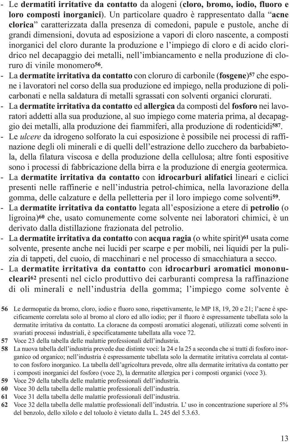 composti inorganici del cloro durante la produzione e l impiego di cloro e di acido cloridrico nel decapaggio dei metalli, nell imbiancamento e nella produzione di cloruro di vinile monomero 56.