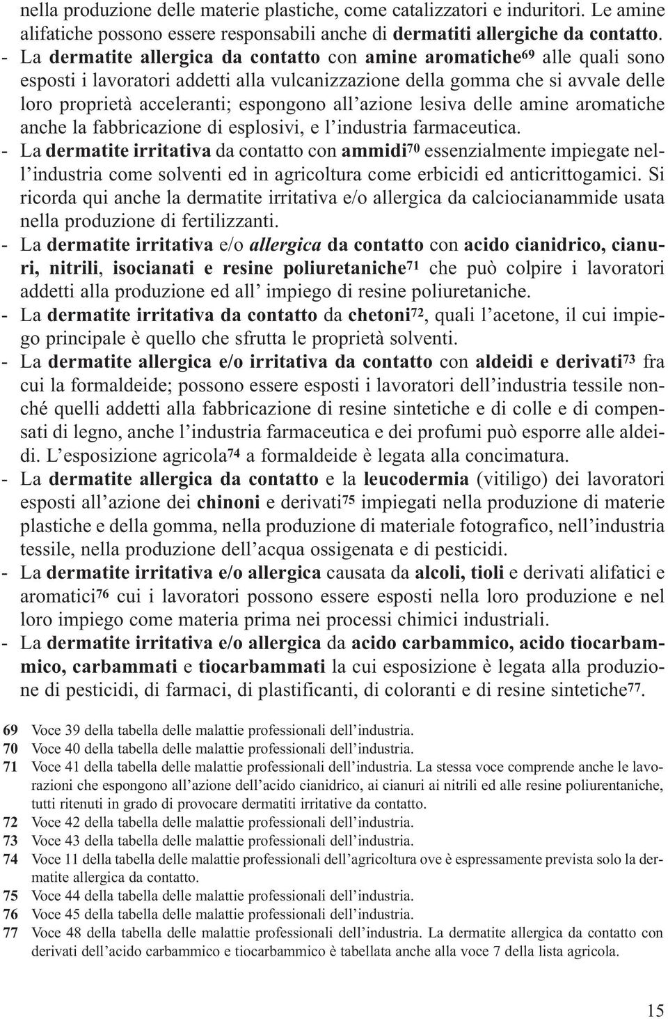 all azione lesiva delle amine aromatiche anche la fabbricazione di esplosivi, e l industria farmaceutica.