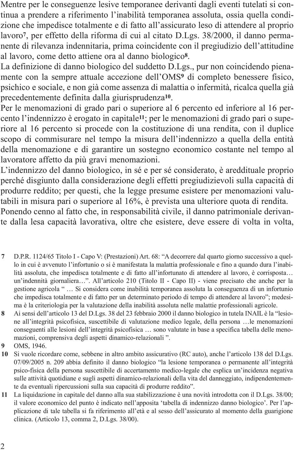 38/2000, il danno permanente di rilevanza indennitaria, prima coincidente con il pregiudizio dell attitudine al lavoro, come detto attiene ora al danno biologico 8.