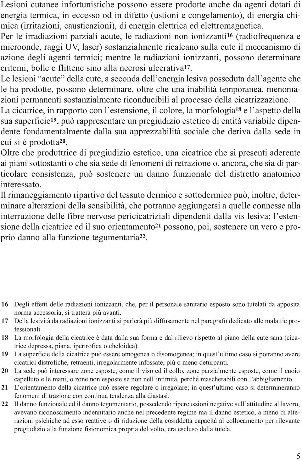 Per le irradiazioni parziali acute, le radiazioni non ionizzanti 16 (radiofrequenza e microonde, raggi UV, laser) sostanzialmente ricalcano sulla cute il meccanismo di azione degli agenti termici;