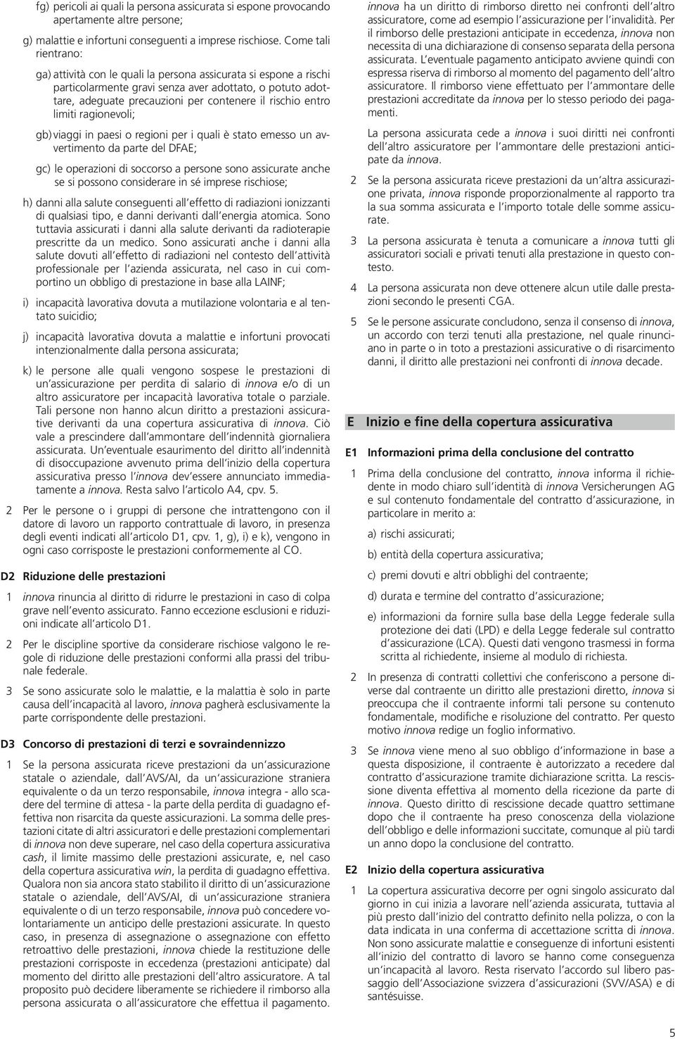 entro limiti ragionevoli; gb) viaggi in paesi o regioni per i quali è stato emesso un avvertimento da parte del DFAE; gc) le operazioni di soccorso a persone sono assicurate anche se si possono