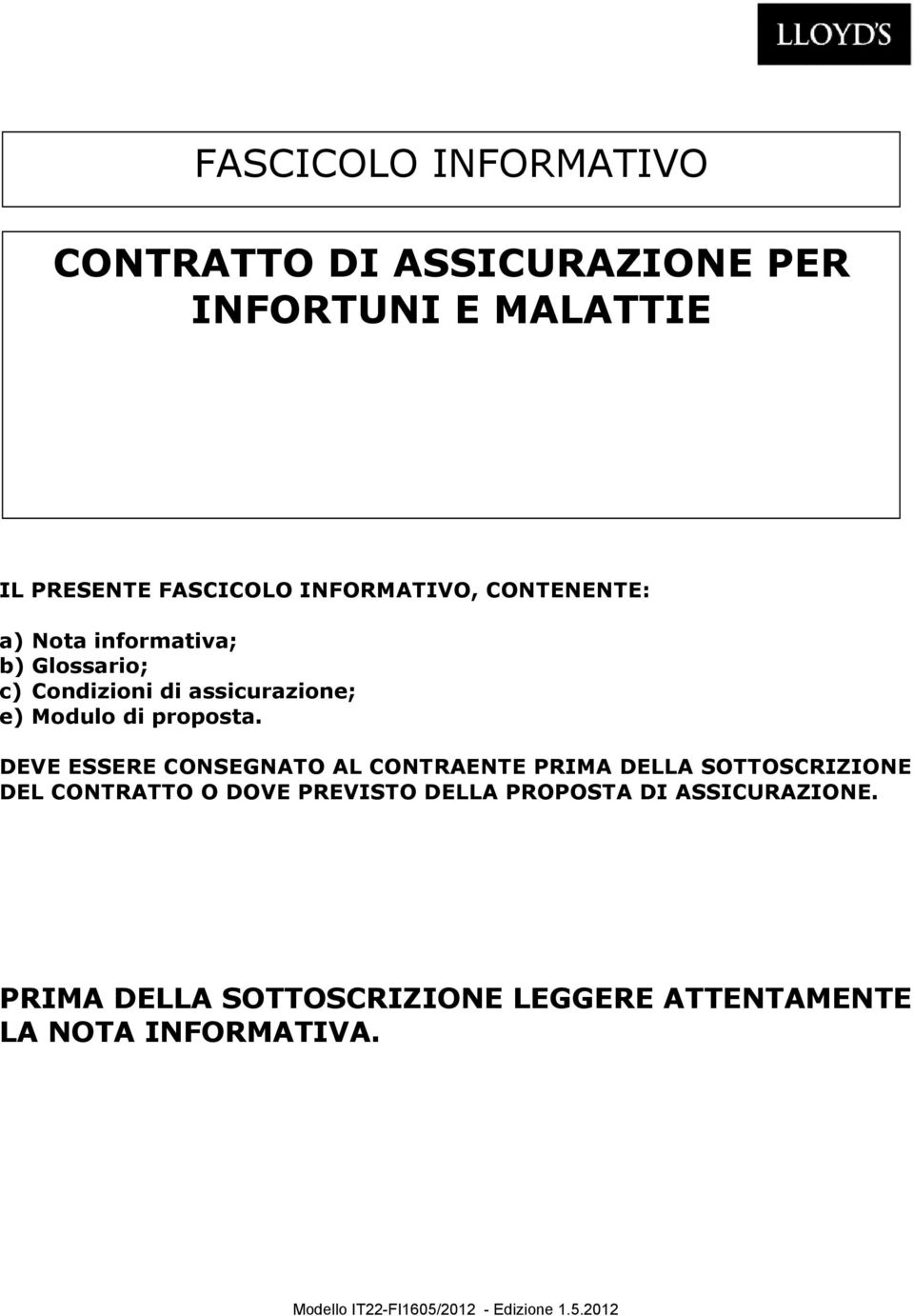 DEVE ESSERE CONSEGNATO AL CONTRAENTE PRIMA DELLA SOTTOSCRIZIONE DEL CONTRATTO O DOVE PREVISTO DELLA PROPOSTA DI