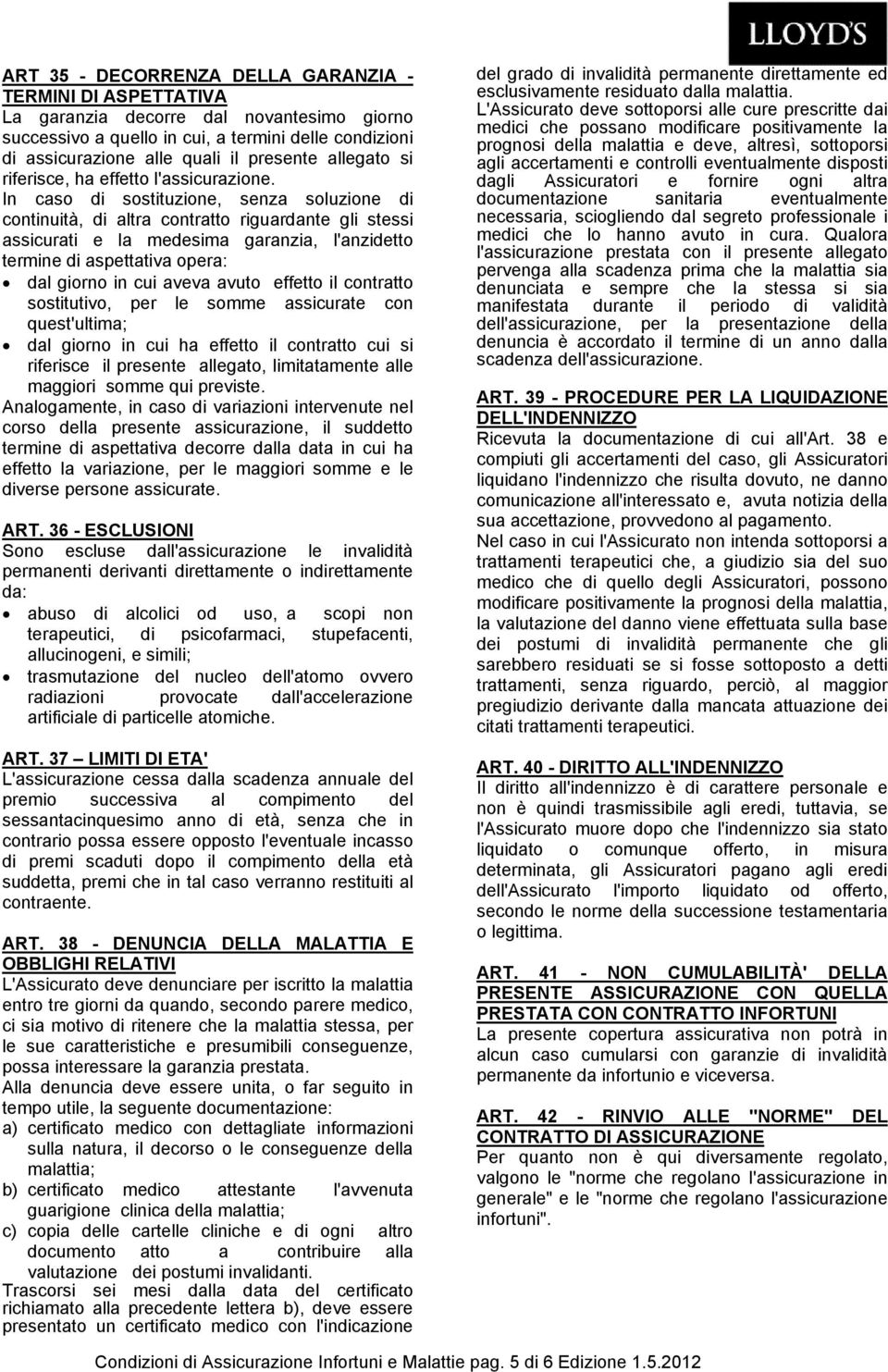 In caso di sostituzione, senza soluzione di continuità, di altra contratto riguardante gli stessi assicurati e la medesima garanzia, l'anzidetto termine di aspettativa opera: dal giorno in cui aveva