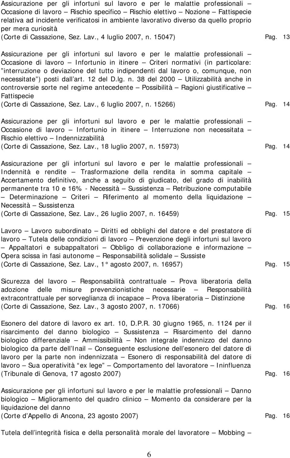 13 Assicurazione per gli infortuni sul lavoro e per le malattie professionali Occasione di lavoro Infortunio in itinere Criteri normativi (in particolare: interruzione o deviazione del tutto