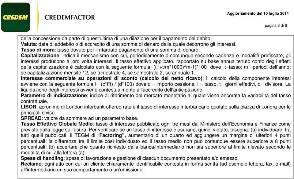 Capitalizzazione: indica il meccanismo con cui, periodicamente o comunque secondo cadenze e modalità prefissate, gli interessi producono a loro volta interessi.