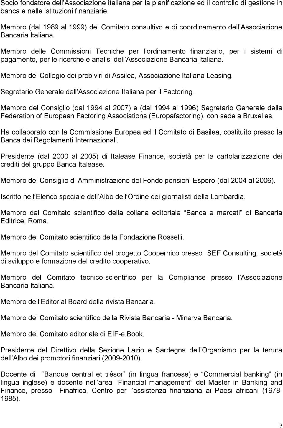 Membro delle Commissioni Tecniche per l ordinamento finanziario, per i sistemi di pagamento, per le ricerche e analisi dell Associazione Bancaria Italiana.