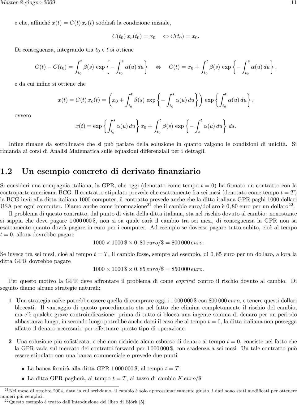 αu du x + βs exp t t t } { t } αu du exp αu du, t t s } αu du ds. Ifie rimae da sottolieare che si può parlare della soluzioe i quato valgoo le codizioi di uicità.