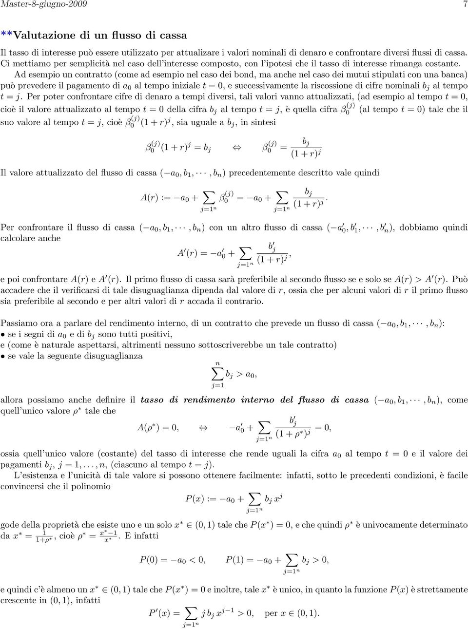 Ad esempio u cotratto come ad esempio el caso dei bod, ma ache el caso dei mutui stipulati co ua baca può prevedere il pagameto di a al tempo iiziale t =, e successivamete la riscossioe di cifre