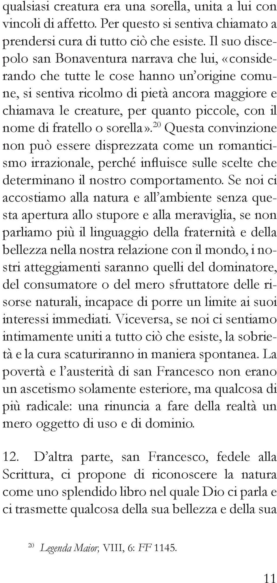 il nome di fratello o sorella». 20 Questa convinzione non può essere disprezzata come un romanticismo irrazionale, perché influisce sulle scelte che determinano il nostro comportamento.