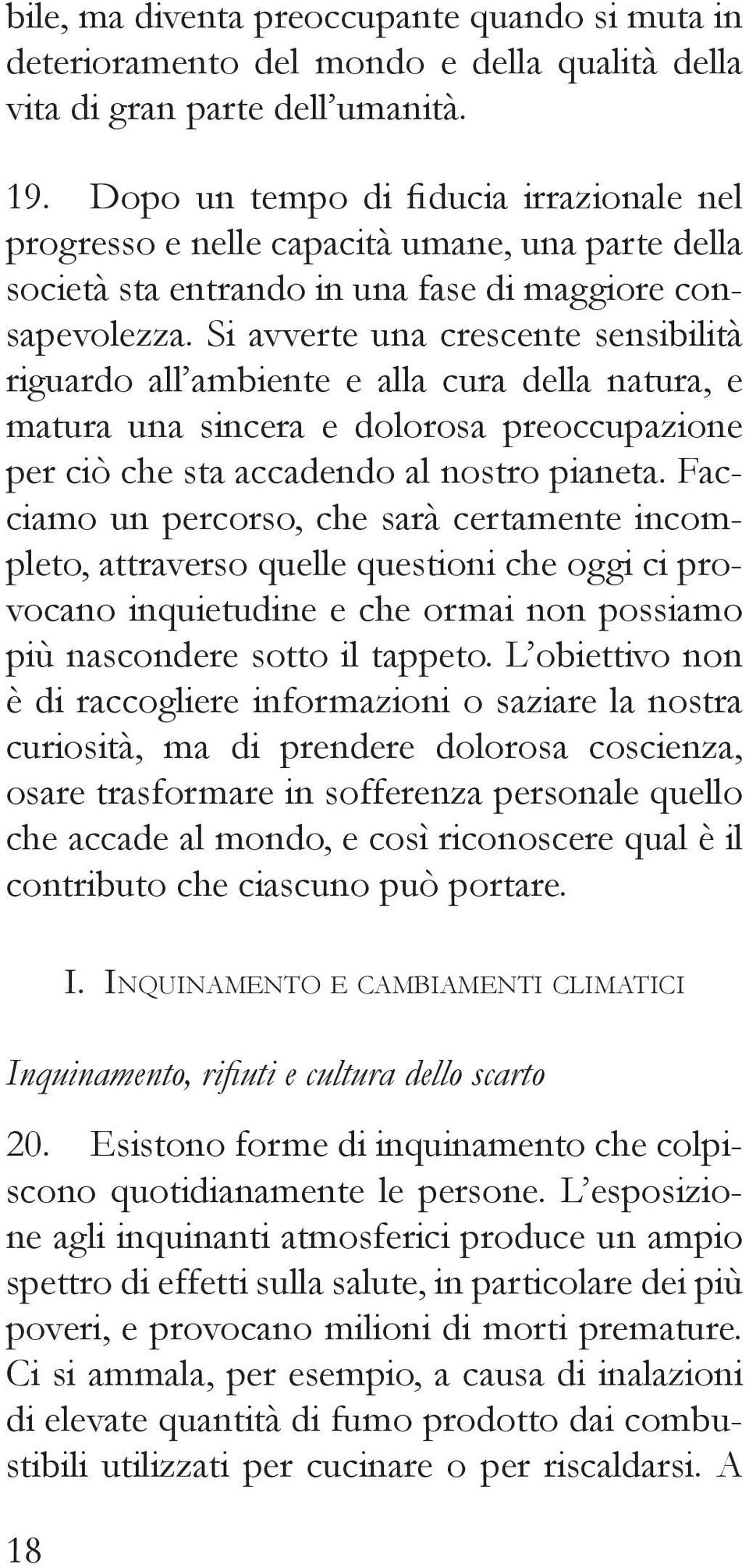 Si avverte una crescente sensibilità riguardo all ambiente e alla cura della natura, e matura una sincera e dolorosa preoccupazione per ciò che sta accadendo al nostro pianeta.