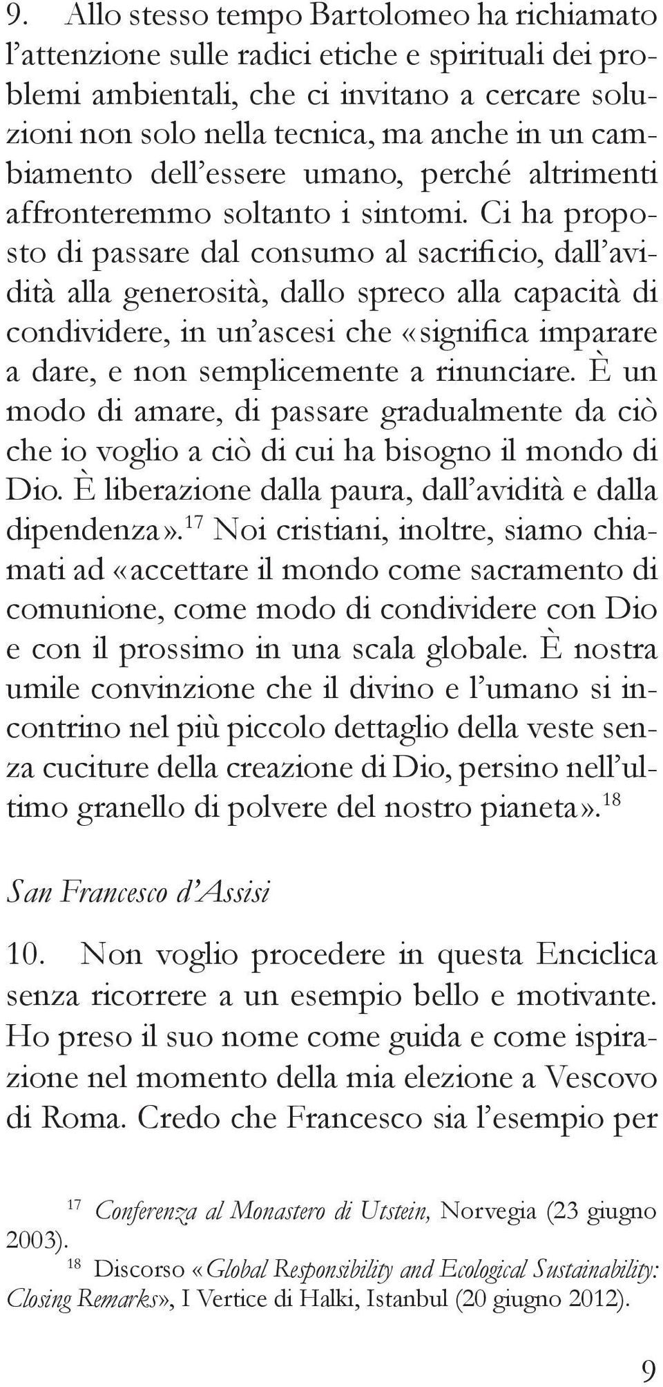 Ci ha proposto di passare dal consumo al sacrificio, dall avidità alla generosità, dallo spreco alla capacità di condividere, in un ascesi che «significa imparare a dare, e non semplicemente a