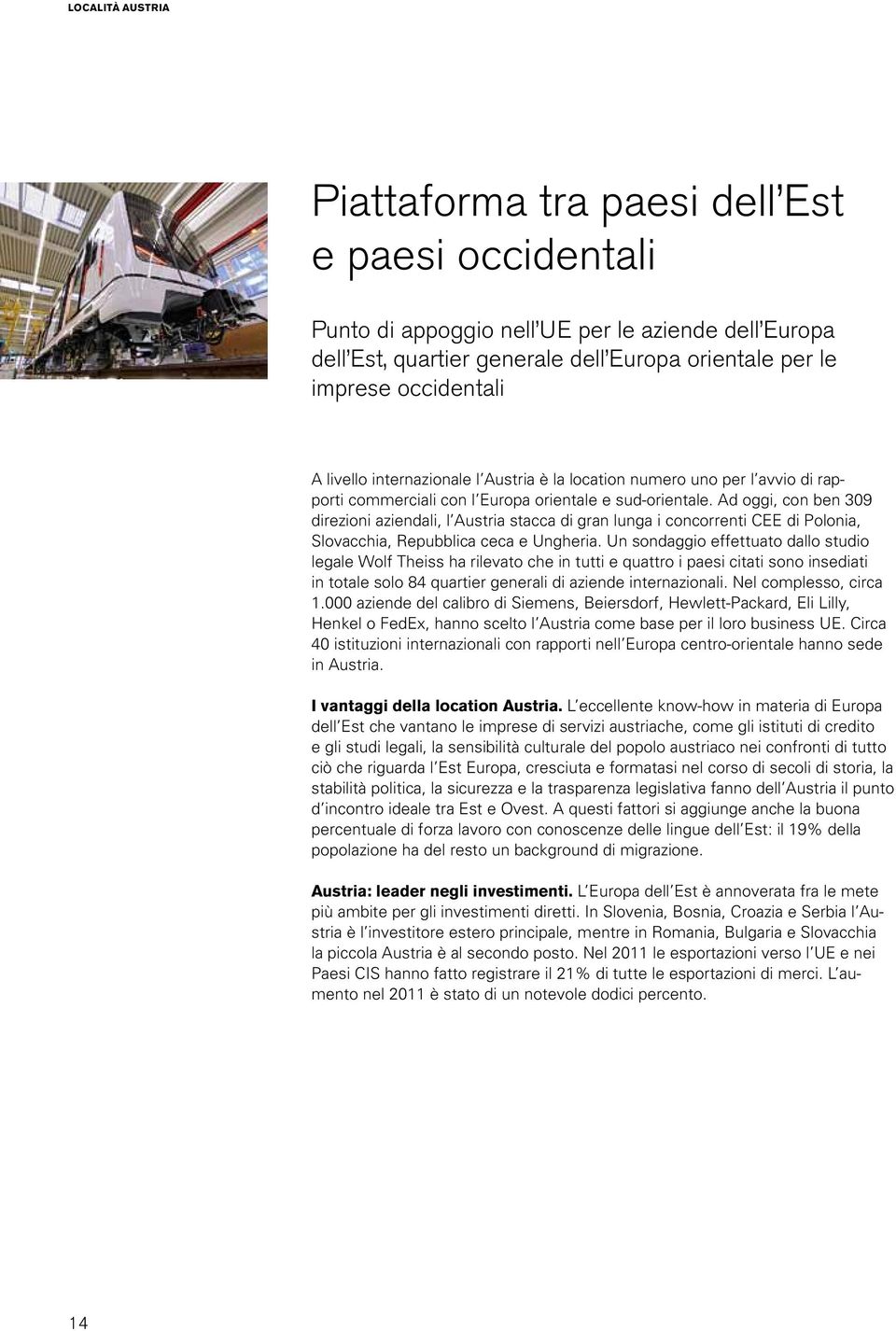 Ad oggi, con ben 309 direzioni aziendali, l Austria stacca di gran lunga i concorrenti CEE di Polonia, Slovacchia, Repubblica ceca e Ungheria.