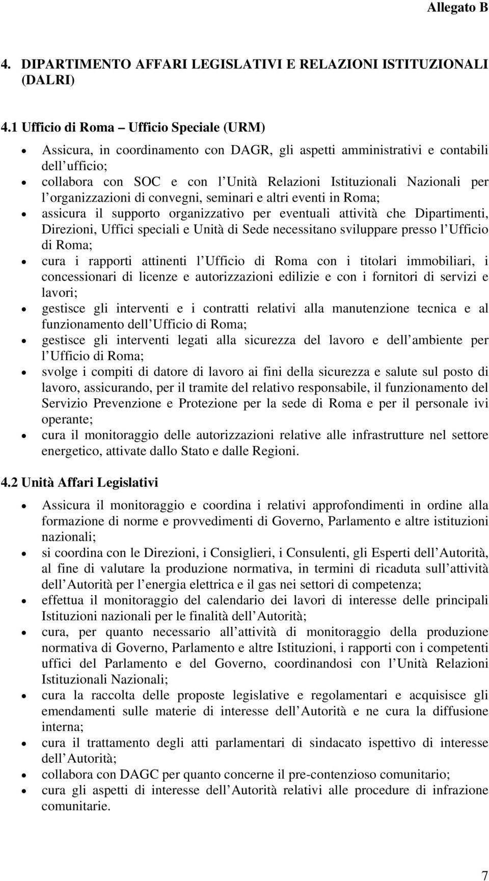 per l organizzazioni di convegni, seminari e altri eventi in Roma; assicura il supporto organizzativo per eventuali attività che Dipartimenti, Direzioni, Uffici speciali e Unità di Sede necessitano