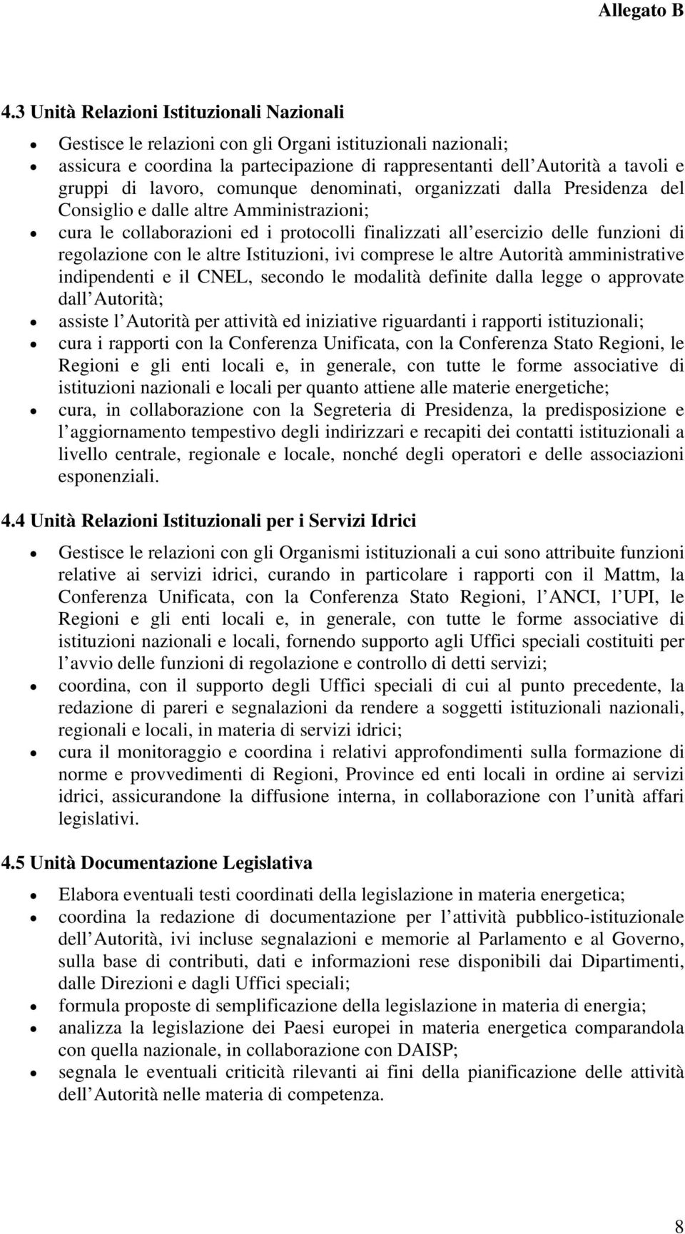 con le altre Istituzioni, ivi comprese le altre Autorità amministrative indipendenti e il CNEL, secondo le modalità definite dalla legge o approvate dall Autorità; assiste l Autorità per attività ed