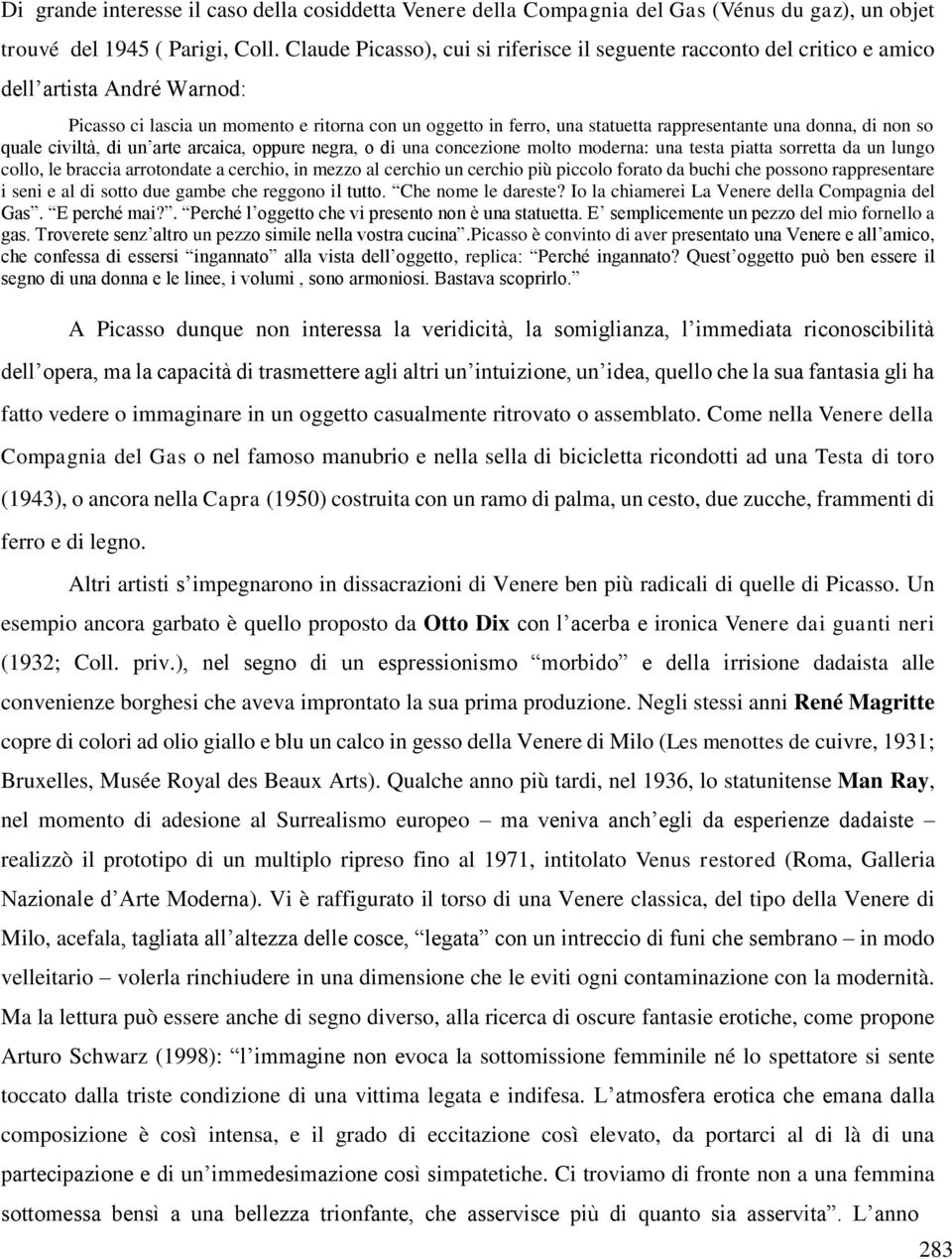 donna, di non so quale civiltà, di un arte arcaica, oppure negra, o di una concezione molto moderna: una testa piatta sorretta da un lungo collo, le braccia arrotondate a cerchio, in mezzo al cerchio