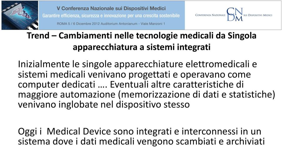 Eventuali altre caratteristiche di maggiore automazione (memorizzazione di dati e statistiche) venivano inglobate nel