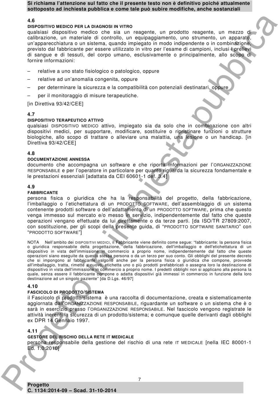 inclusi i prelievi di sangue e di tessuti, del corpo umano, esclusivamente o principalmente, allo scopo di fornire informazioni: relative a uno stato fisiologico o patologico, oppure relative ad un