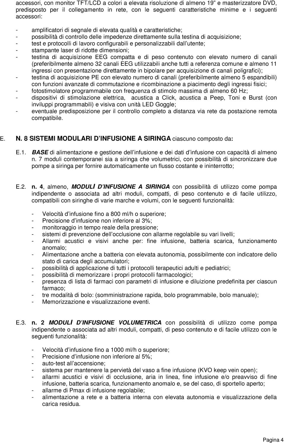 configurabili e personalizzabili dall utente; - stampante laser di ridotte dimensioni; - testina di acquisizione EEG compatta e di peso contenuto con elevato numero di canali (preferibilmente almeno