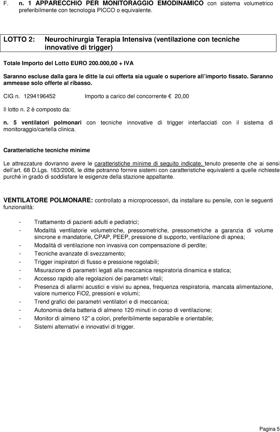 000,00 + IVA Saranno escluse dalla gara le ditte la cui offerta sia uguale o superiore all importo fissato. Saranno ammesse solo offerte al ribasso. CIG n.