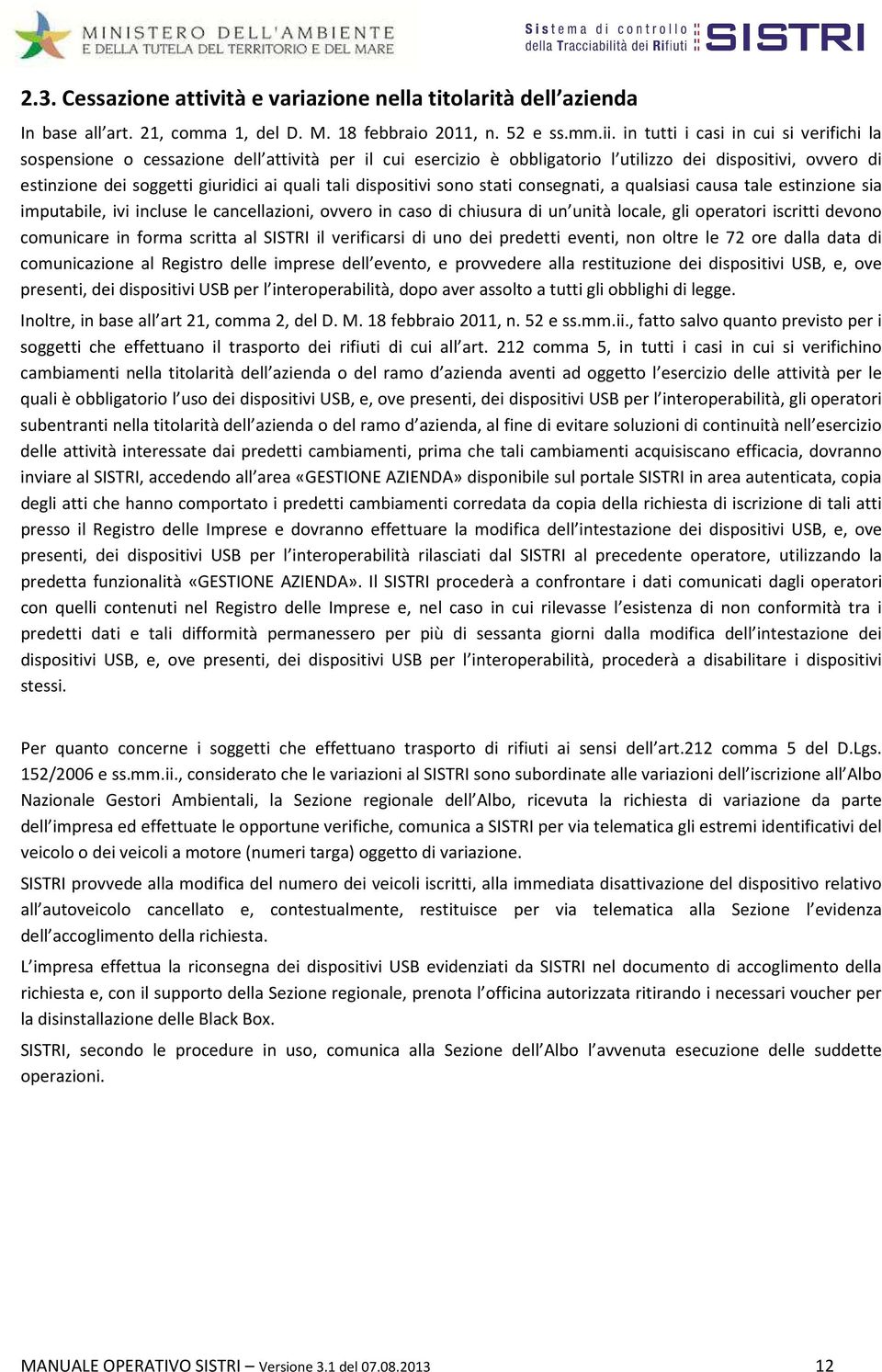 dispositivi sono stati consegnati, a qualsiasi causa tale estinzione sia imputabile, ivi incluse le cancellazioni, ovvero in caso di chiusura di un unità locale, gli operatori iscritti devono