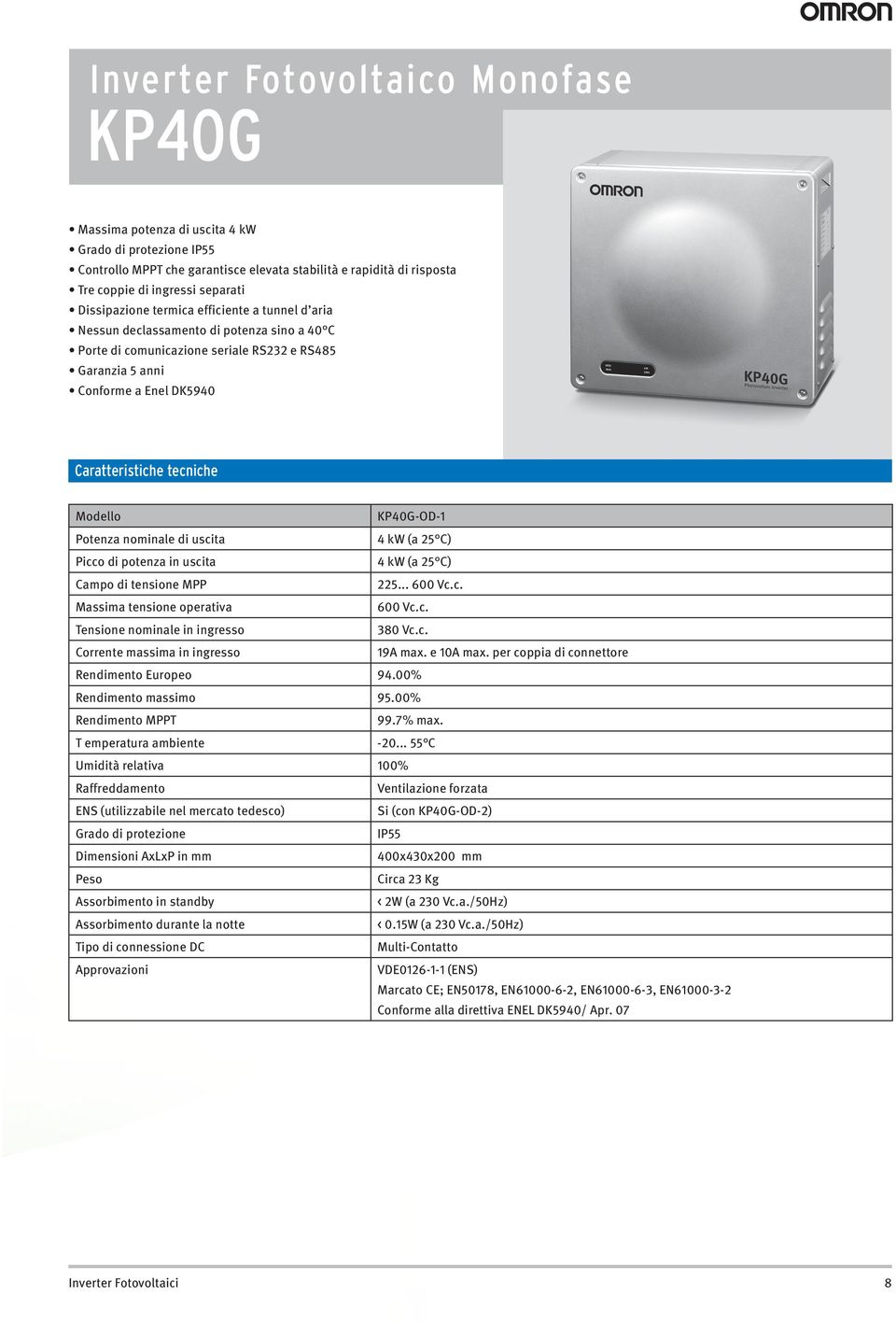 tecniche Modello KP40G-OD-1 Potenza nominale di uscita 4 kw (a 25 C) Picco di potenza in uscita 4 kw (a 25 C) Campo di tensione MPP 225... 600 Vc.c. Massima tensione operativa 600 Vc.c. Tensione nominale in ingresso 380 Vc.