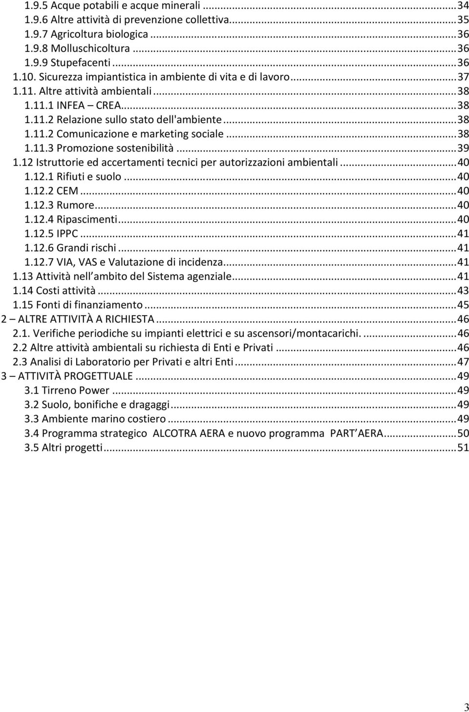 .. 38 1.11.3 Promozione sostenibilità... 39 1.12 Istruttorie ed accertamenti tecnici per autorizzazioni ambientali... 40 1.12.1 Rifiuti e suolo... 40 1.12.2 CEM... 40 1.12.3 Rumore... 40 1.12.4 Ripascimenti.