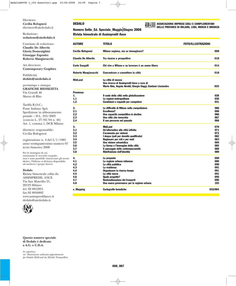 Albertis Gloria Domenighini Giuseppe Esposito Roberto Mangiavacchi Art directors: Contemporary Graphics Pubblicità: dedalo@aiededalo.